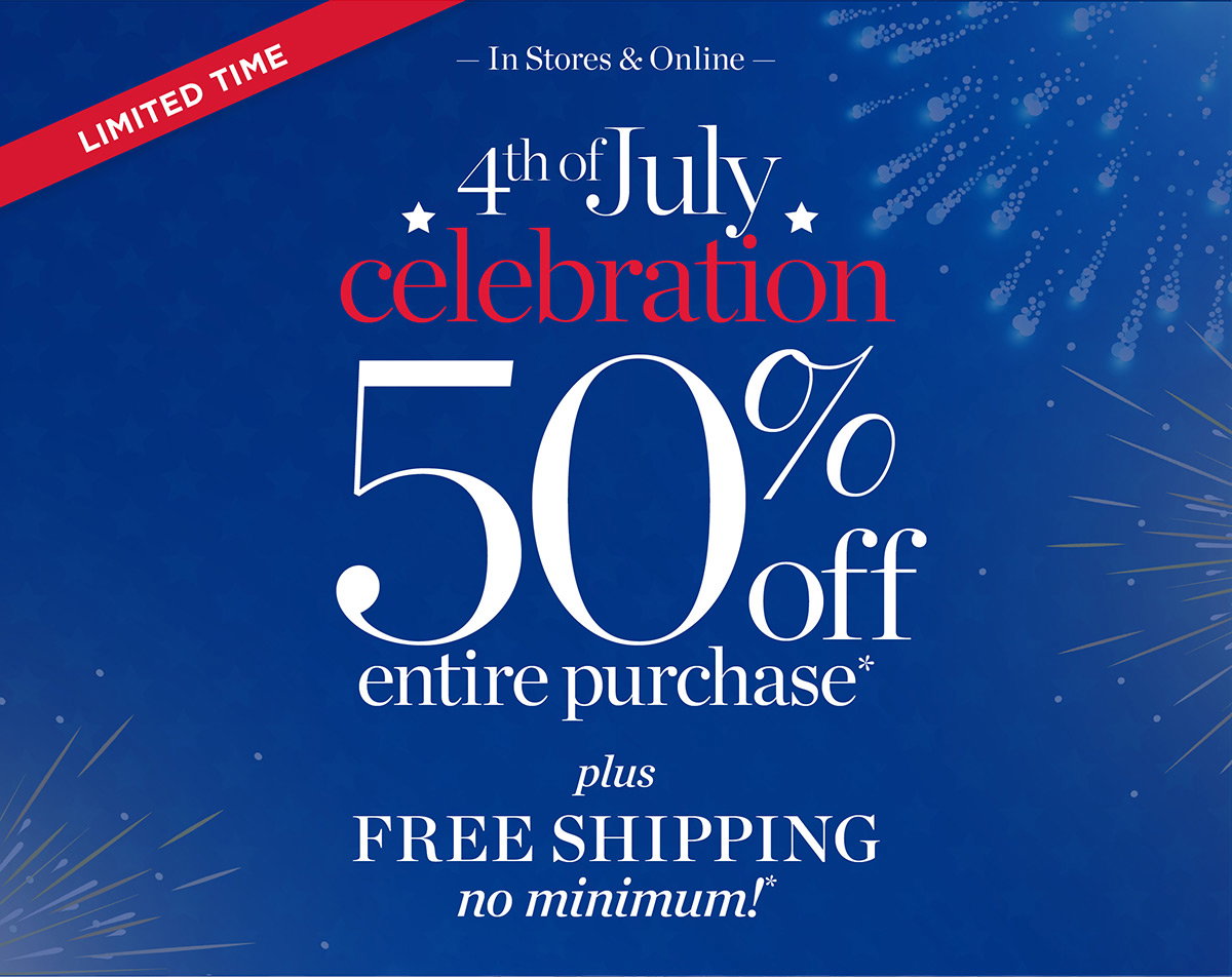 Limited Time In Stores & Online 50% off Entire Purchase Plus Free Shipping No Minimum! | Shop Now