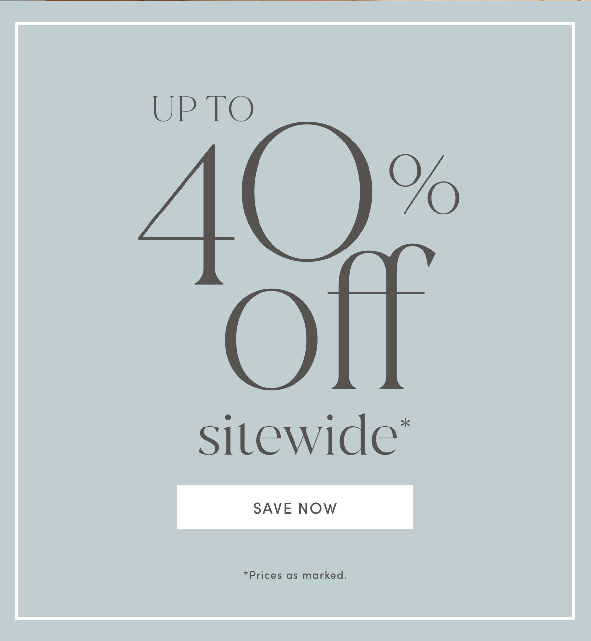 Up To 40% Off Sitewide* *prices As Marked. | Save Now