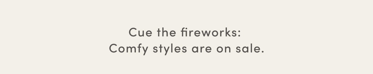 Cue The Fireworks: Comfy Styles Are On Sale.