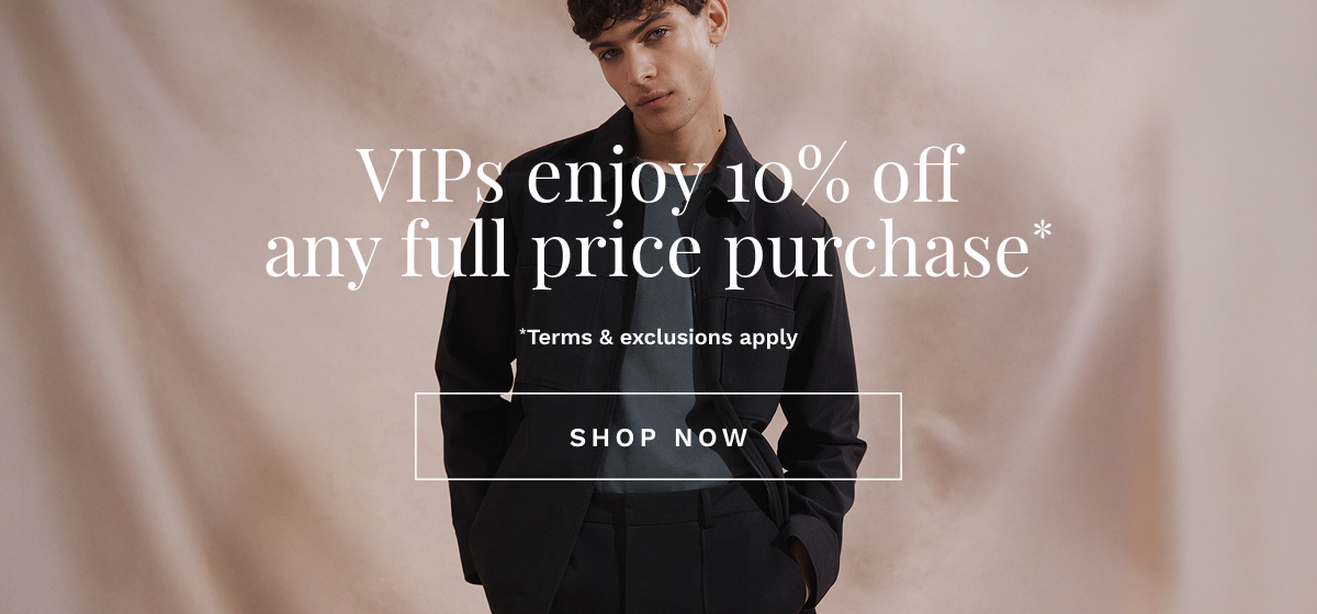 VIPs enjoy 10% off any full price purchase*