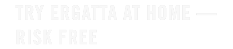 Try Ergatta At Home, Risk Free
