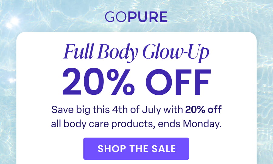 Full Body Glow-Up 20% OFF Save big this 4th of July with 20% off all body care products, ends Monday. SHOP THE SALE