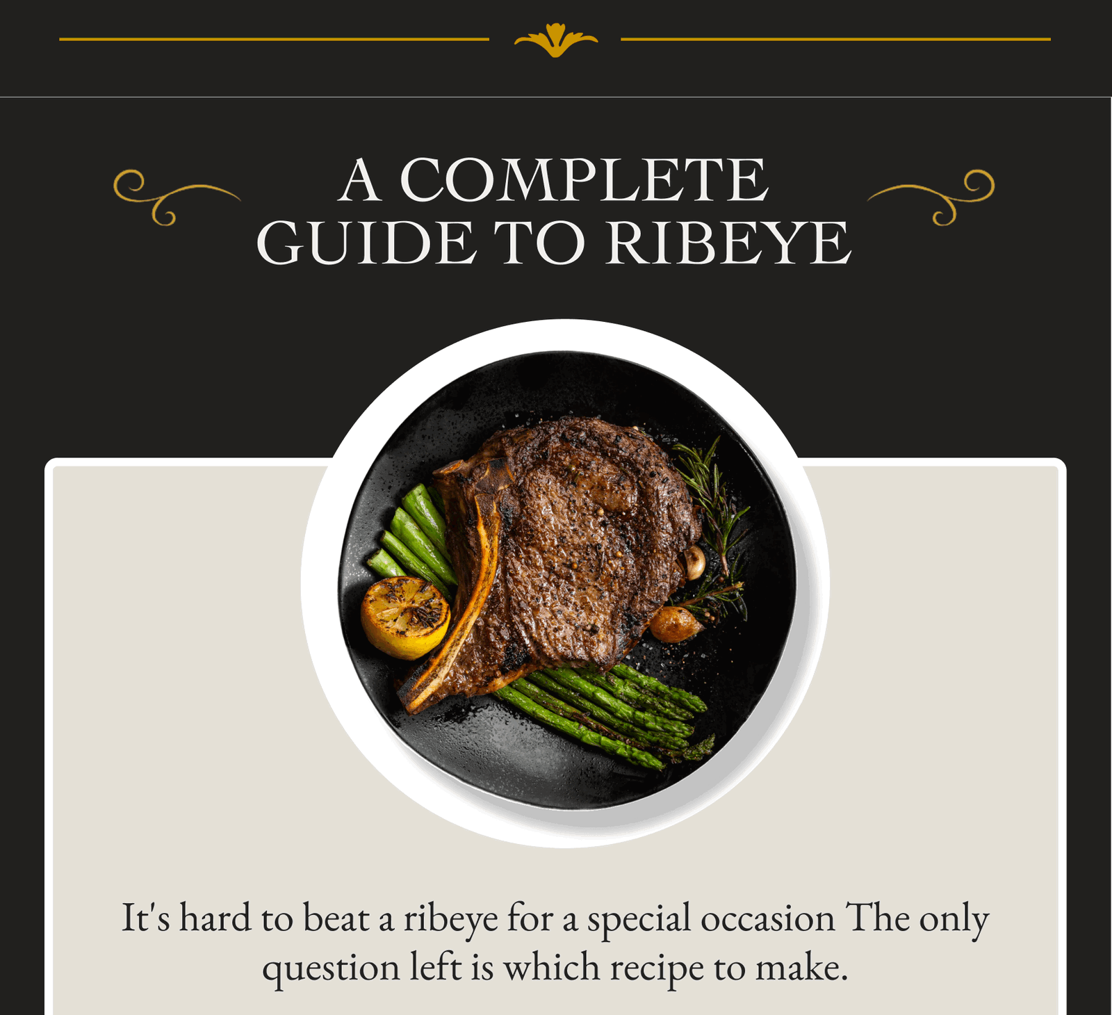 A COMPLETE GUIDE TO RIBEYE It's hard to beat a ribeye for a special occasion The only question left is which recipe to make.