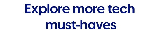 Explore more tech must-haves