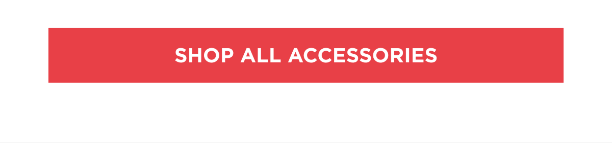 [SHOP ALL ACCESSORIES]