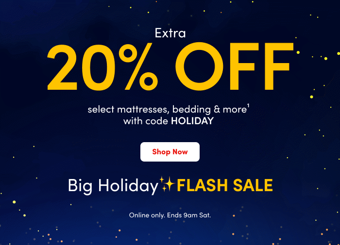 Extra 20% off select mattresses, bedding & more during the Big Holiday Flash Sale. Ends 9AM Saturday