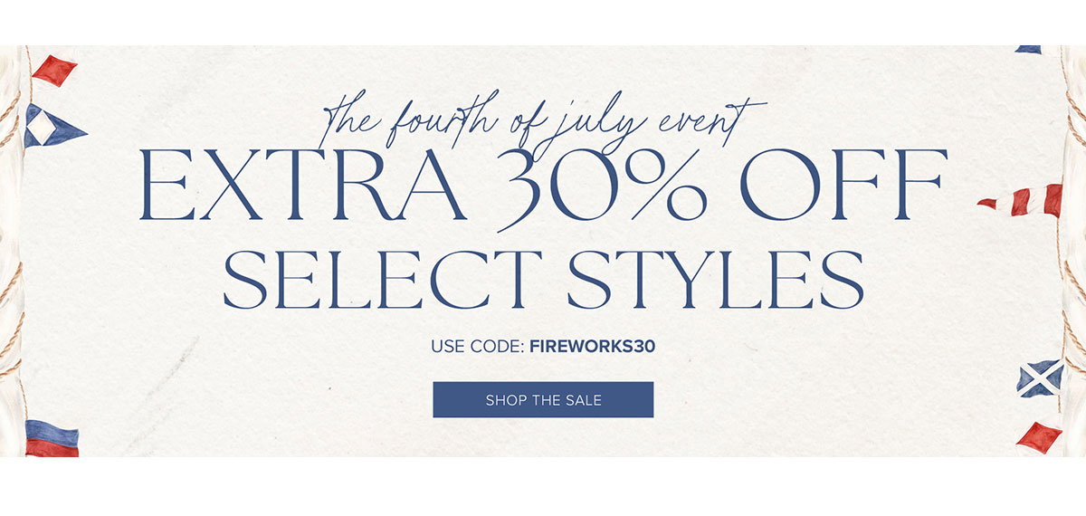 The Fourth of July Event Extra 30% Off Select Styles. Use Code: FIREWORKS30