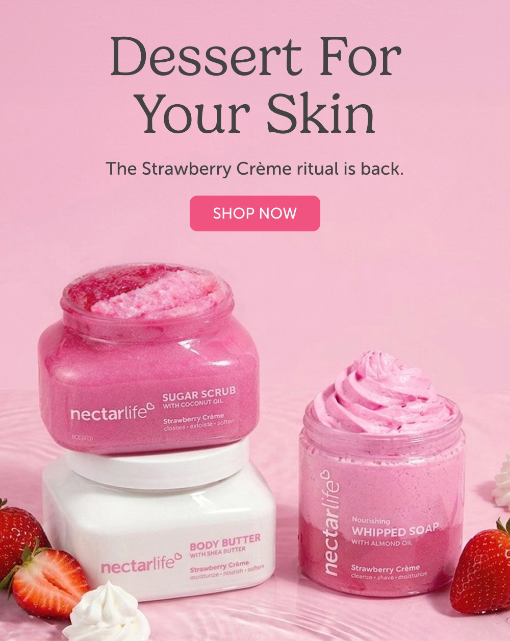 Dessert for Your Skin. The Strawberry Crème ritual is back.