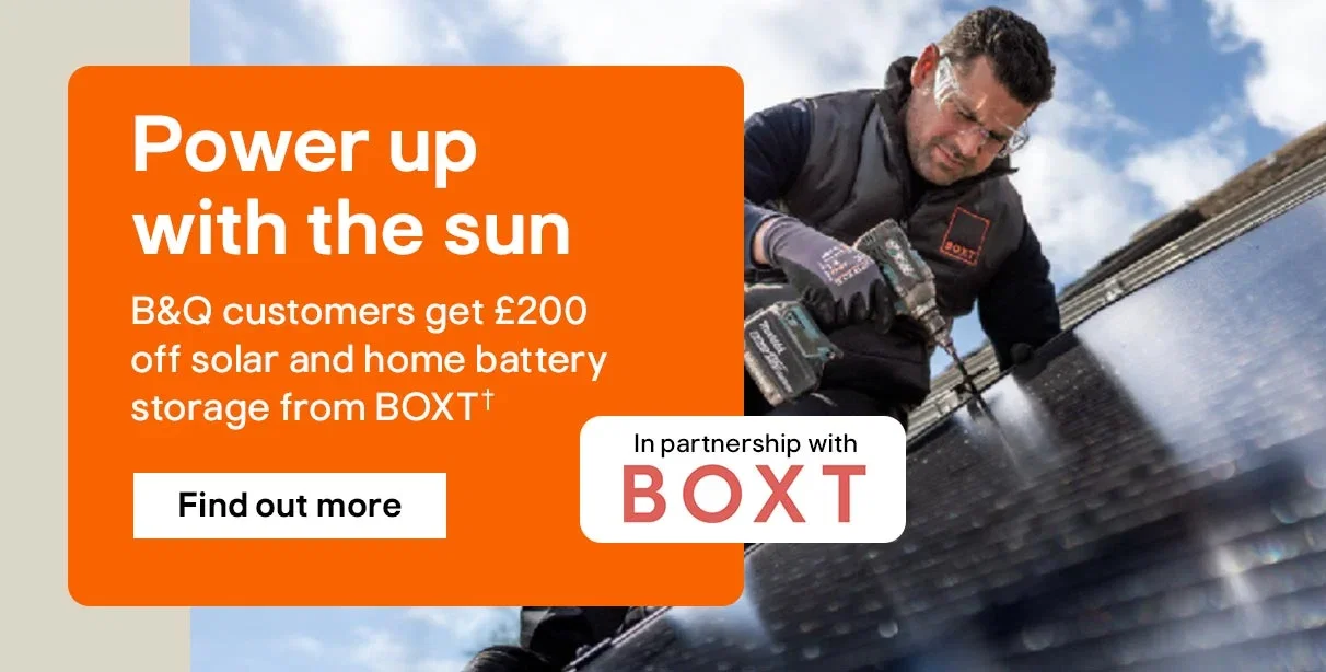 Power up with the sun. B&Q customers get £200 off solar and home battery storage from BOXT† - FIND OUT MORE