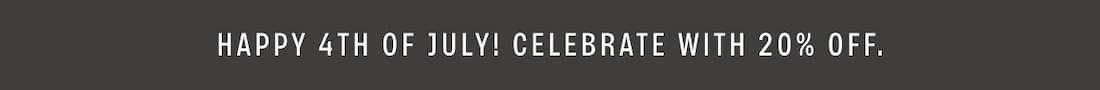 Text Reads: HAPPY 4TH OF JULY! CELEBRATE WITH 20% OFF in-store & online exclusions apply.