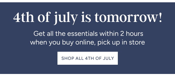 4th of July is tomorrow! Get all the essentials within 2 hours when you buy online and pick up in store