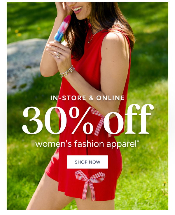 In-Store and Online 30% off Women's Fashion Apparel*