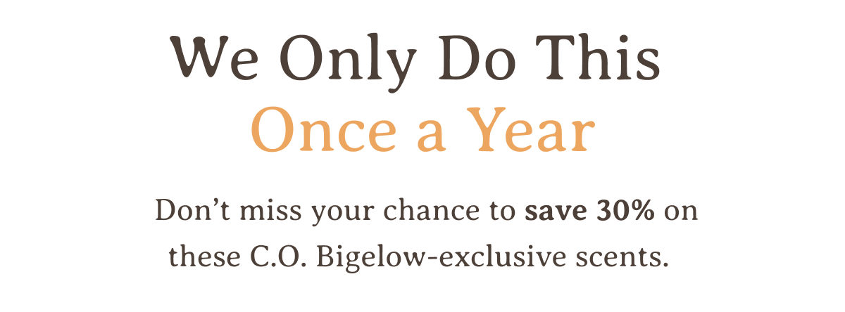 We Only Do This Once a Year | Don’t miss your chance to save 30% on these C.O. Bigelow-exclusive scents.