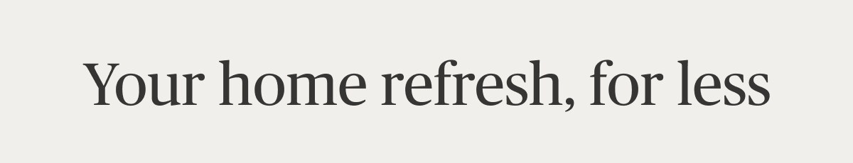 Your home refresh, for less