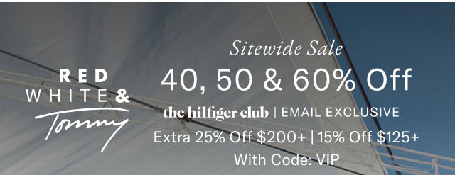 RED WHITE & Tommy Sitewide Sale 40, 50 & 60% Off the hilfiger club | EMAIL EXCLUSIVE Extra 25% Off $200+ | 15% Off $125+ With code: VIP 