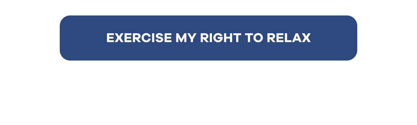 EXERCISE MY RIGHT TO RELAX