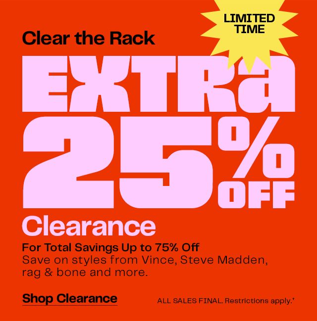 Clear the rack. Extra 25% off clearance for total savings up to 75% off. Online and in stores through July 9. All sales final. Restrictions apply.