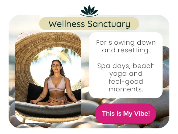 Wellness Sanctuary For slowing down and resetting. Spa days, beach yoga and feel-good moments.