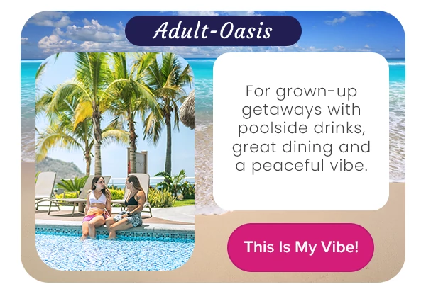 Adult-Oasis For grown-up getaways with poolside drinks, great dining and a peaceful vibe.
