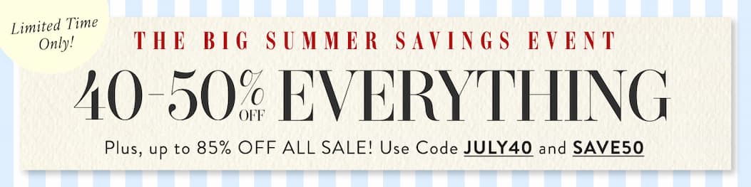 40-50% Off Everything with JULY40 and SAVE50