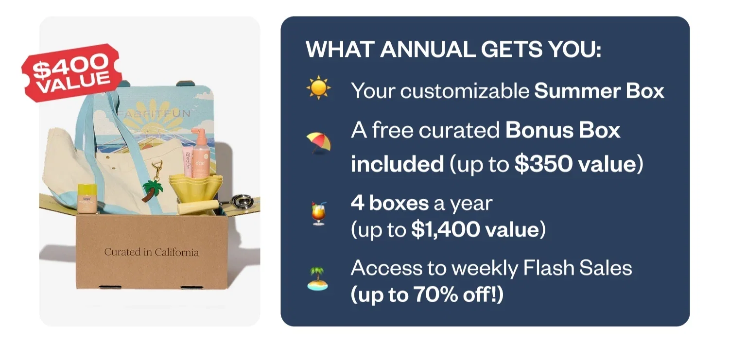 WHAT ANNUAL GETS YOU: Your customizable Summer Box | A free curated Bonus Box included (up to $350 value) | 4 boxes a year (up to $1,400 value) | Access to weekly Flash Sales (up to 70% off!)