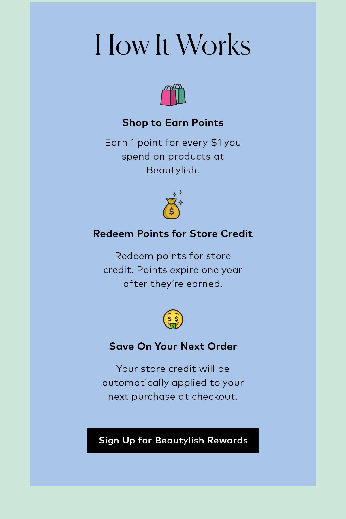Earn store credit just for shopping at Beautylish. Sign up for our free rewards program here.