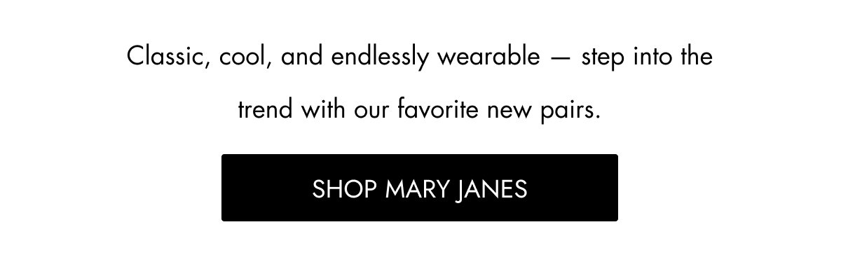 Classic, cool, and endlessly wearable — step into the trend with our favorite new pairs. Shop MARY JANES