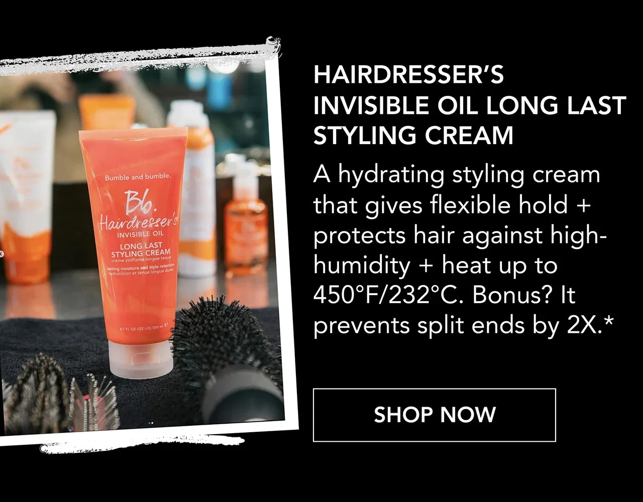 HAIRDRESSER’S INVISIBLE OIL LONG LAST STYLING CREAM | A hydrating styling cream that gives flexible hold + protects hair against high-humidity + heat up to 450°F/232°C. Bonus? It prevents split ends by 2X.* | SHOP NOW HAIRDRESSER’S INVISIBLE OIL LONG LAST STYLING CREAM | A hydrating styling cream that gives flexible hold + protects hair against high-humidity + heat up to 450°F/232°C. Bonus? It prevents split ends by 2X.* | SHOP NOW