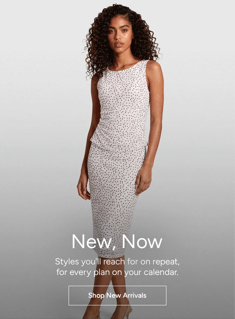 New, Now: Styles you'll reach for on repeat, for every plan on your calendar.