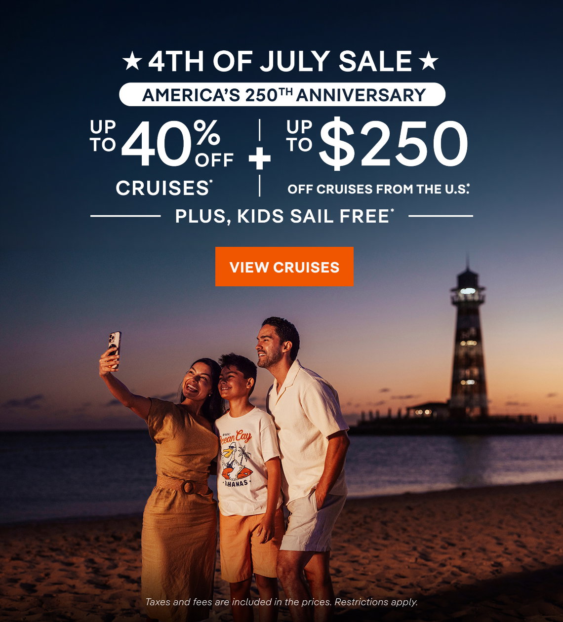 ★ 4th of July Sale ★ America’s 250th Anniversary ★ Up to 40% Off Cruises* + Up to $250 Off Cruises From the U.S.* + Kids Sail Free* ★ Click to View Cruises & Book Now ★ Taxes and fees are included in the prices. restrictions apply.*