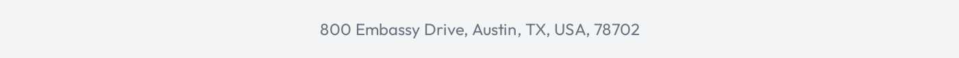Address: 800 Embassy Drive, Austin, TX, USA, 78702.