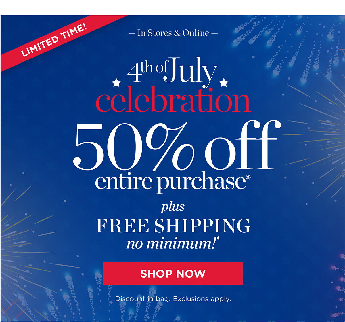 4th of July Celebration 50% off Entire Purchase Plus Free Shipping No Minimum! | Shop Now
