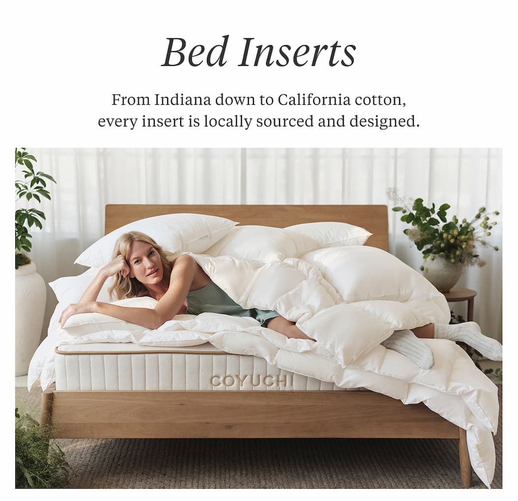 Bed Inserts From Indiana down to California cotton, every insert is locally sourced and designed. Shop Now >