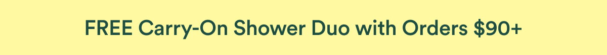 FREE Carry-On Shower Duo with Orders $90+