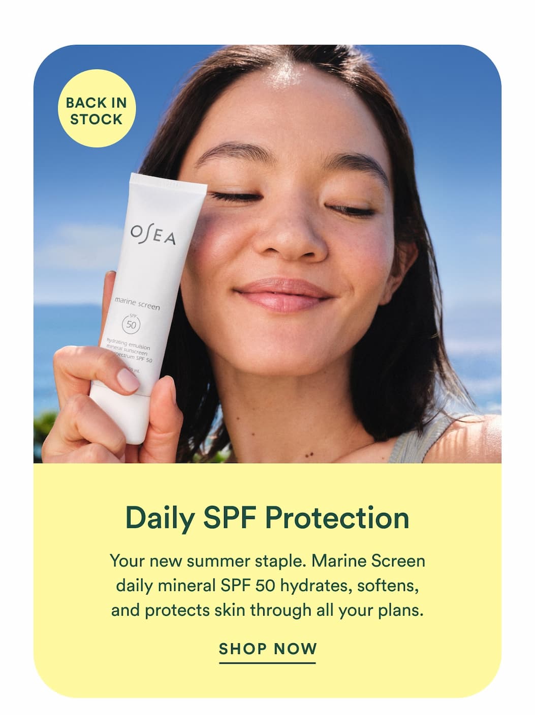 Your new summer staple. This daily mineral SPF 50 hydrates, softens, and protects skin through all your plans.