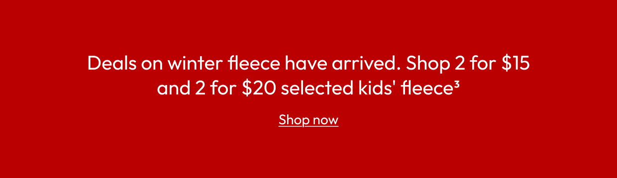 Deals on winter fleece have arrived. Shop 2 for $15 and 2 for $20 selected kids' fleece