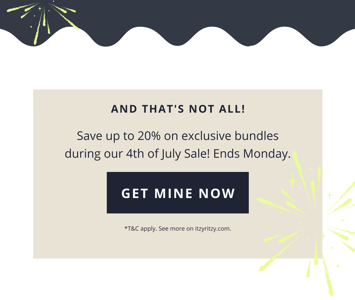 And that's not all! Save up to 20% on exclusive bundles during our 4th of July Sale! Ends Monday. [GET MINE NOW] *T&C apply. See more on itzyritzy.com.
