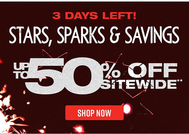 3 days left! Stars, Sparks and Savings. Up to 50 percent off sitewide. Exclusions apply. Shop now