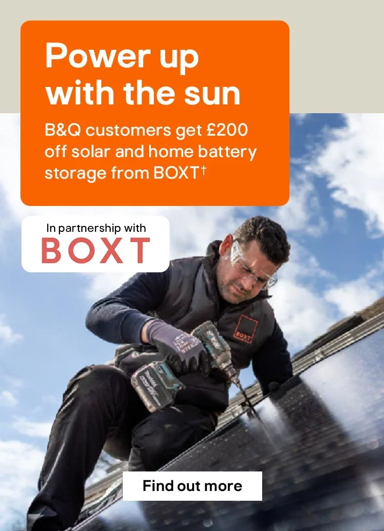 Power up with the sun. B&Q customers get £200 off solar and home battery storage from BOXT† - FIND OUT MORE