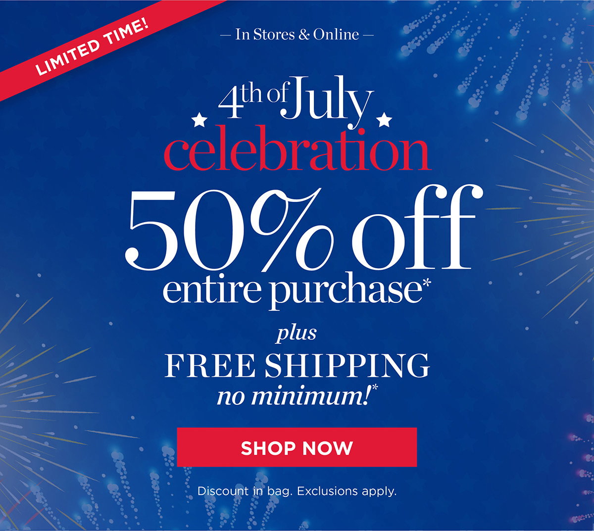 4th of July Celebration 50% off Entire Purchase Plus Free Shipping No Minimum! | Shop Now