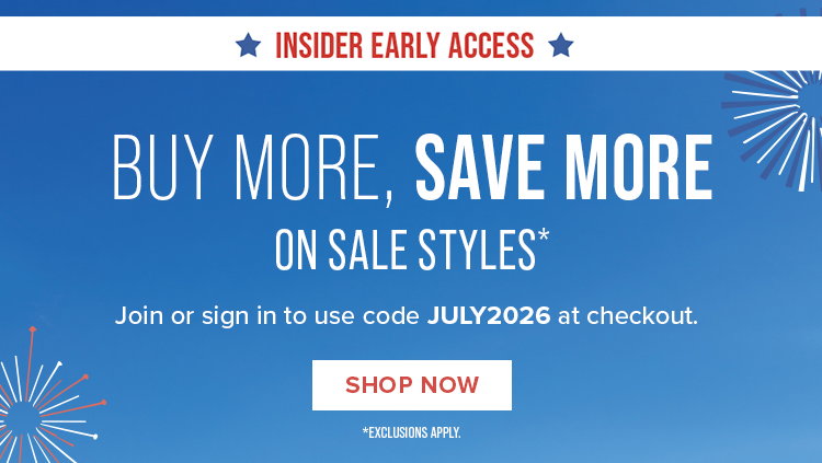 Insiders get early access to Buy More, Save More on Select Sale Styles with code JULY2026 at checkout!