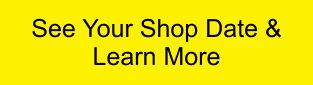 See Your Shop Date & Learn More