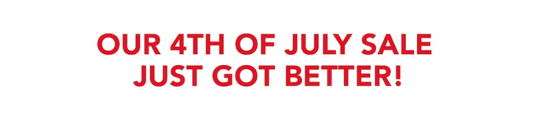 our 4th of July sale just got better!