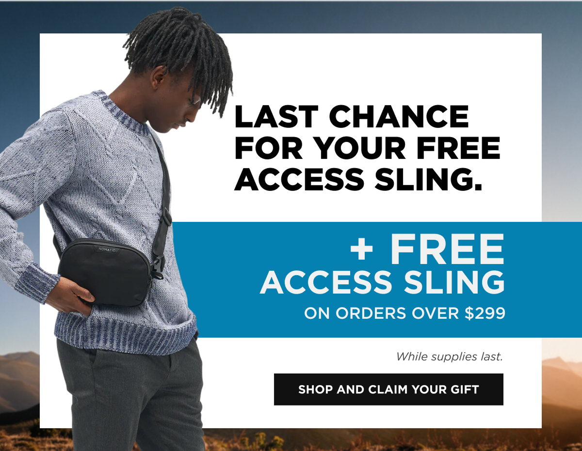 Last chance for your free Access Sling.  [SHOP AND CLAIM YOUR GIFT]