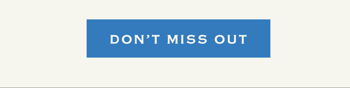 DON’T MISS OUT
