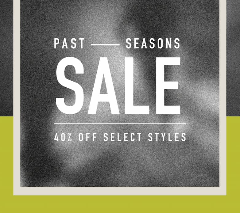 Past Seasons Sale - Up to 40% Off Select Styles