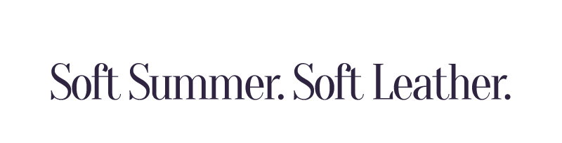 Soft Summer. Soft Leather.
