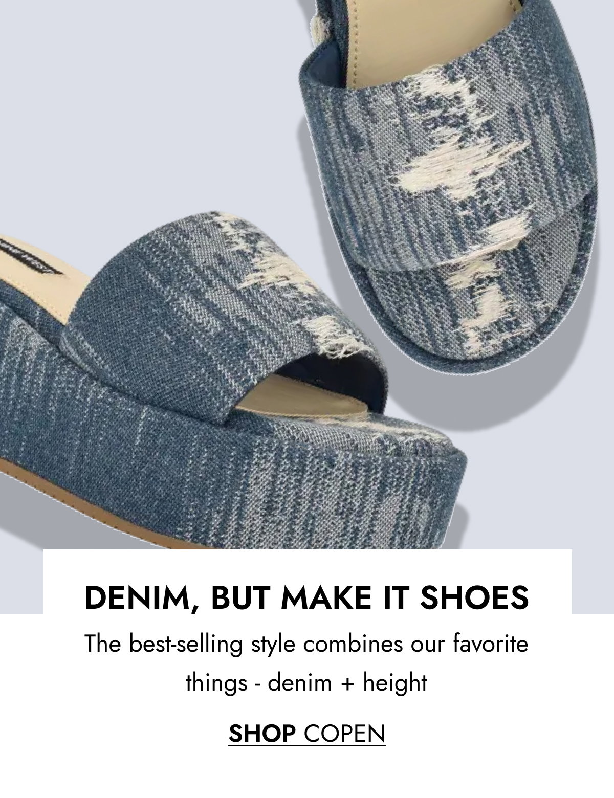 Denim, But Make It Shoes The best-selling style combines our favorite things - denim + height SHOP COPEN