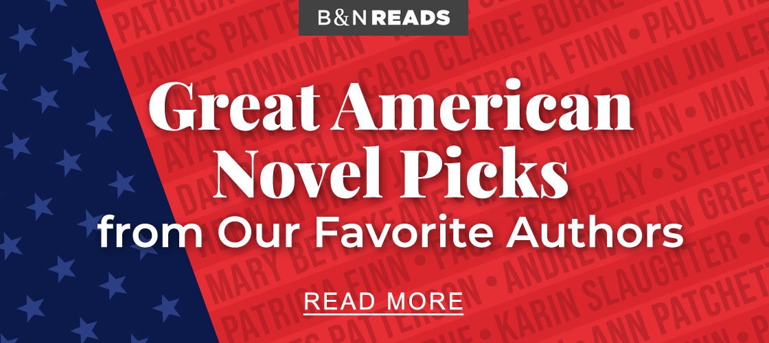 B&N READS Great American Novel Picks from Our Favorite Authors | READ MORE