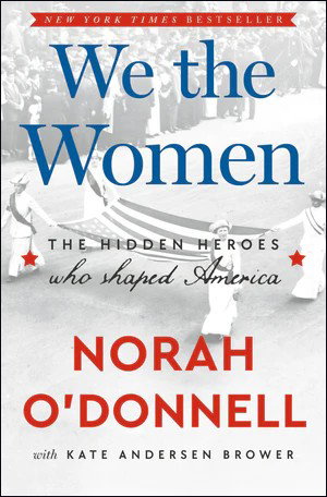 Book | We the Women: The Hidden Heroes Who Shaped America By Norah O'Donnell.